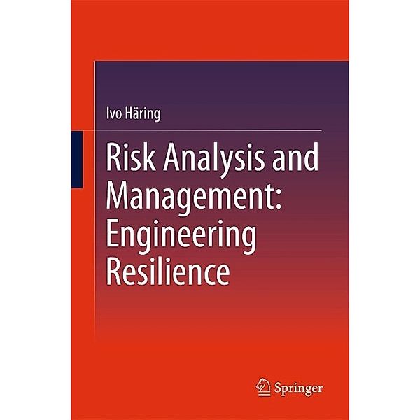 Risk Analysis and Management: Engineering Resilience, Ivo Häring