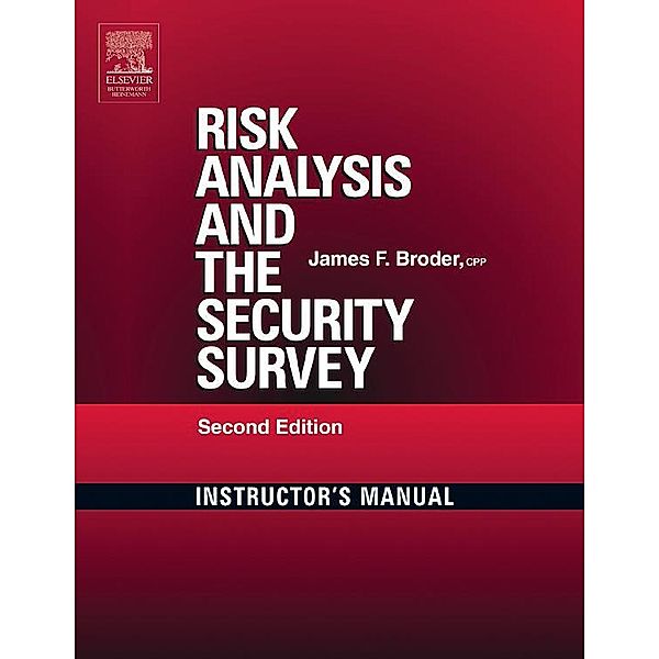 Risk Analysis and the Security Survey Instructor's Manual, James F. Broder