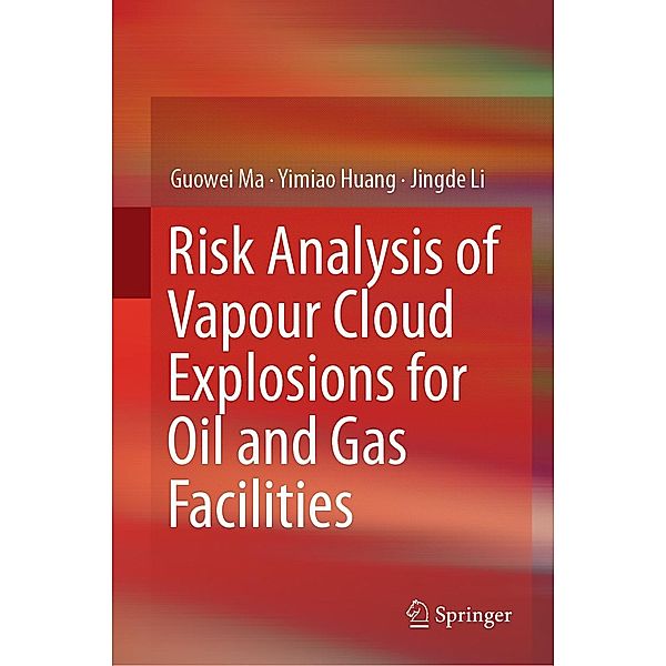 Risk Analysis of Vapour Cloud Explosions for Oil and Gas Facilities, Guowei Ma, Yimiao Huang, Jingde Li