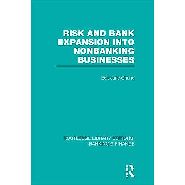 Risk and Bank Expansion into Nonbanking Businesses (RLE: Banking & Finance), Eek-June Chung