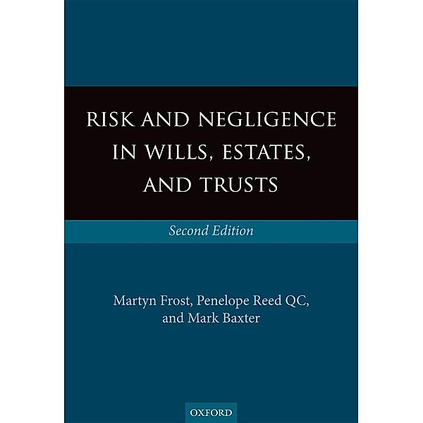 Risk and Negligence in Wills, Estates, and Trusts, Martyn Frost, Penelope Reed QC, Mark Baxter
