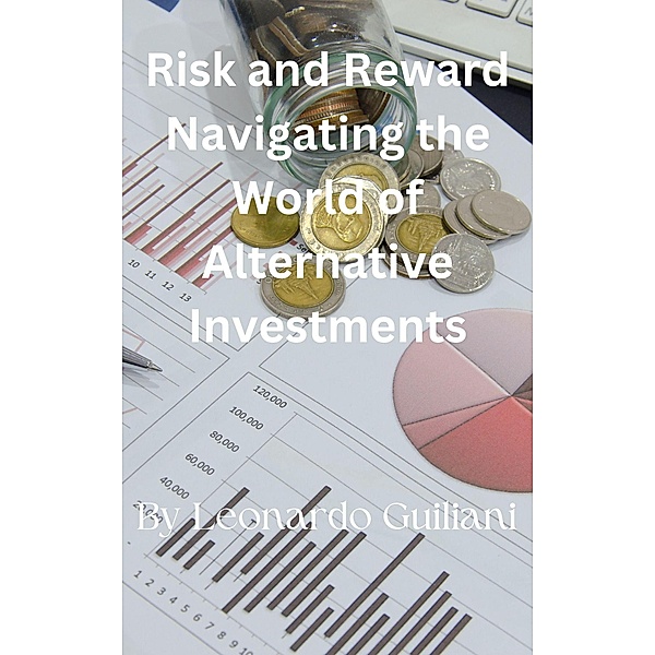 Risk and Reward Navigating the World of Alternative Investments, Leonardo Guiliani