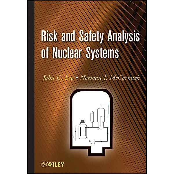 Risk and Safety Analysis of Nuclear Systems, John C. Lee, Norman J. McCormick