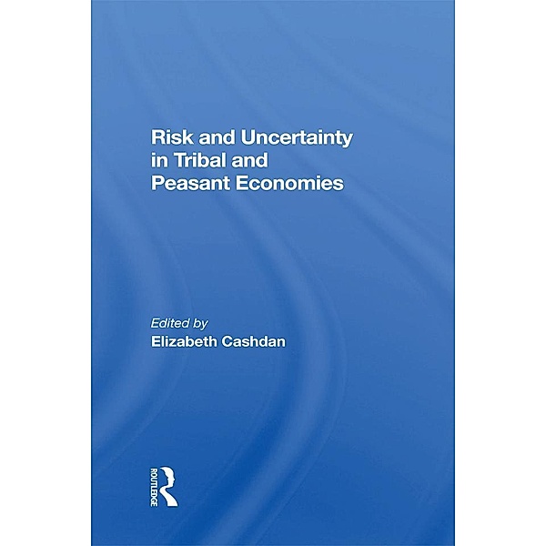 Risk And Uncertainty In Tribal And Peasant Economies, Elizabeth Cashdan