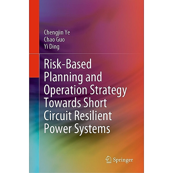 Risk-Based Planning and Operation Strategy Towards Short Circuit Resilient Power Systems, Chengjin Ye, Chao Guo, Yi Ding