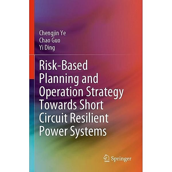 Risk-Based Planning and Operation Strategy Towards Short Circuit Resilient Power Systems, Chengjin Ye, Chao Guo, Yi Ding