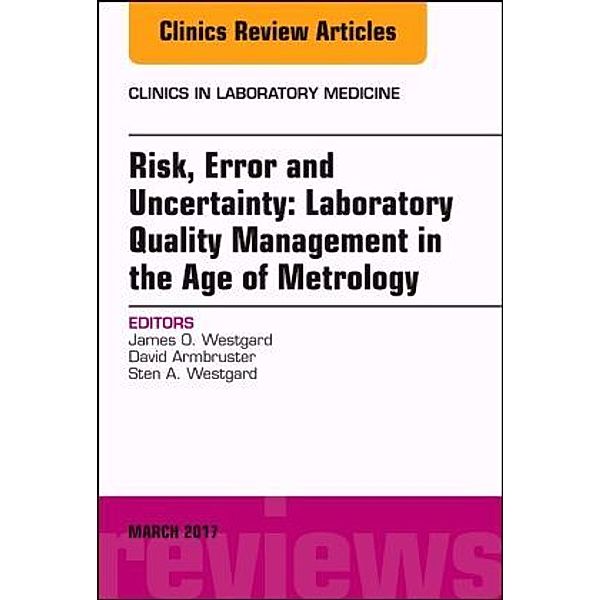 Risk, Error and Uncertainty: Laboratory Quality Management in the Age of Metrology, An Issue of the Clinics in Laborator, James O. Westgard, David Armbruster, Sten Westgard