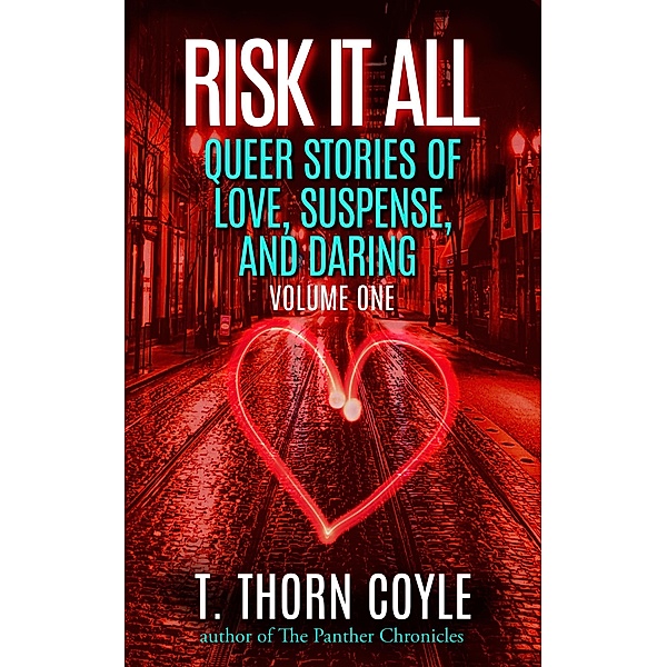 Risk it All (Queer Stories of Love, Suspense, And Daring, #1) / Queer Stories of Love, Suspense, And Daring, T. Thorn Coyle
