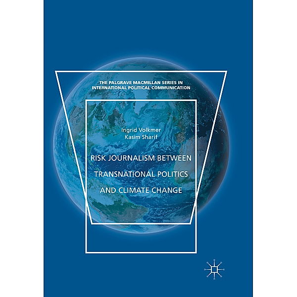 Risk Journalism between Transnational Politics and Climate Change, Ingrid Volkmer, Kasim Sharif