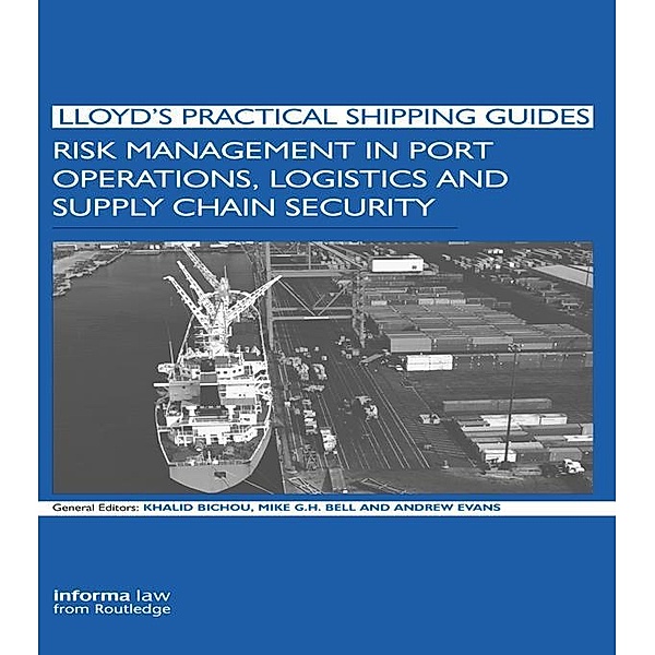Risk Management in Port Operations, Logistics and Supply Chain Security, Khalid Bichou, Michael Bell, Andrew Evans