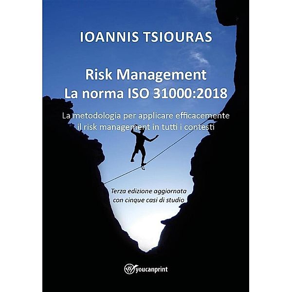 Risk Management - La norma ISO 31000:2018 - La metodologia per applicare efficacemente il risk management in tutti i contesti, Ioannis Tsiouras