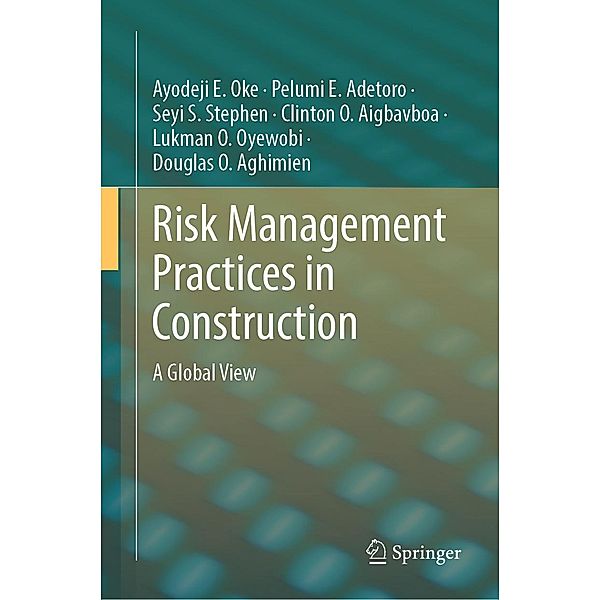 Risk Management Practices in Construction, Ayodeji E. Oke, Pelumi E. Adetoro, Seyi S. Stephen, Clinton O. Aigbavboa, Lukman O. Oyewobi, Douglas O. Aghimien