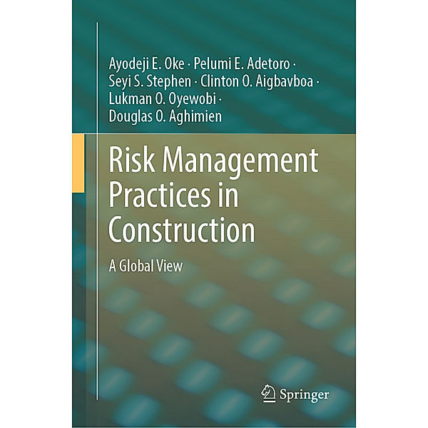 Risk Management Practices in Construction, Ayodeji E. Oke, Pelumi E. Adetoro, Seyi S. Stephen, Clinton O. Aigbavboa, Lukman O. Oyewobi, Douglas O. Aghimien