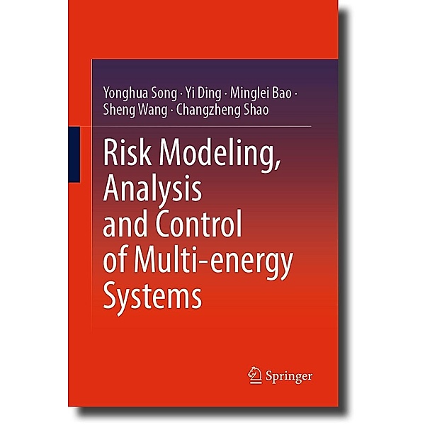 Risk Modeling, Analysis and Control of Multi-energy Systems, Yonghua Song, Yi Ding, Minglei Bao, Sheng Wang, Changzheng Shao