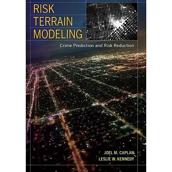 Risk Terrain Modeling, Joel M. Caplan, Leslie W. Kennedy