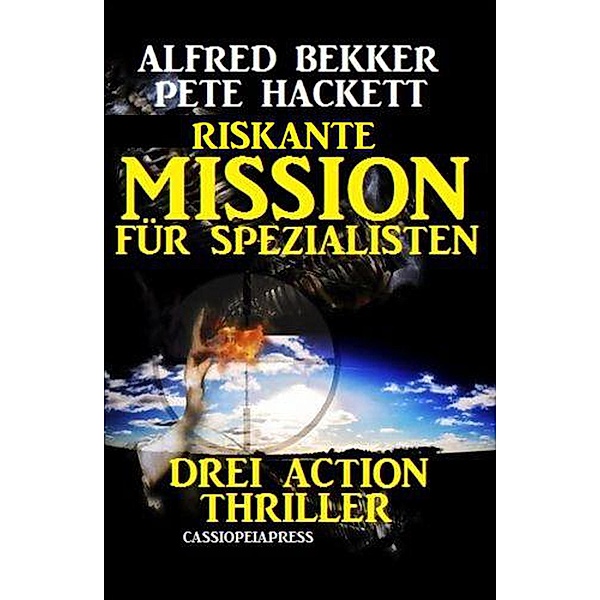 Riskante Mission für Spezialisten: Drei Action Thriller, Alfred Bekker, Pete Hackett