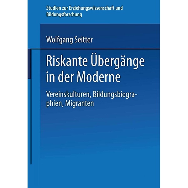 Riskante Übergänge in der Moderne / Studien zur Erziehungswissenschaft und Bildungsforschung Bd.15, Wolfgang Seitter