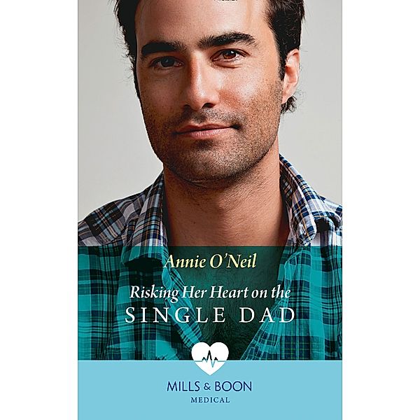 Risking Her Heart On The Single Dad (Mills & Boon Medical) (Miracles in the Making, Book 1) / Mills & Boon Medical, Annie O'Neil