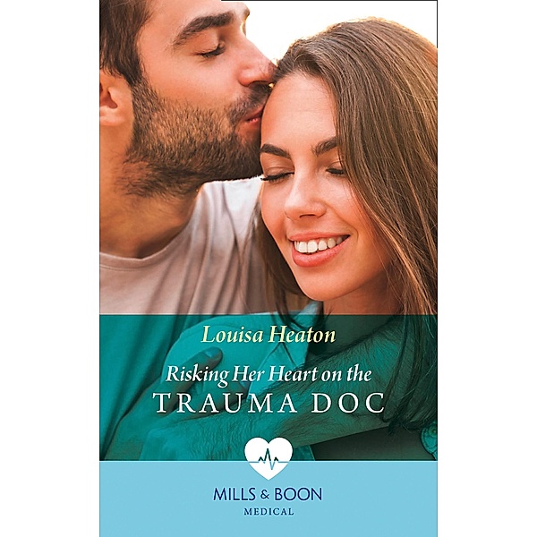 Risking Her Heart On The Trauma Doc (Mills & Boon Medical) / Mills & Boon Medical, Louisa Heaton