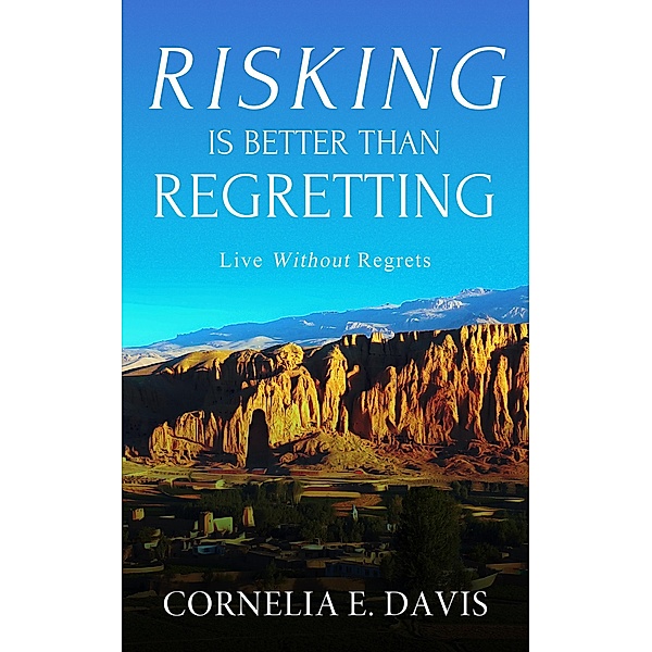 Risking Is Better Than Regretting, Live Without Regrets, Cornelia E Davis