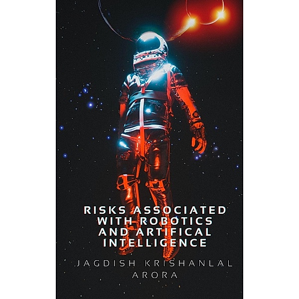 Risks Associated with Artifical Intelligence and Robotics, Jagdish Krishanlal Arora