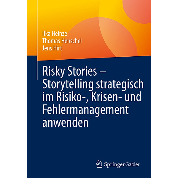 Risky Stories - Storytelling strategisch im Risiko-, Krisen- und Fehlermanagement anwenden, Ilka Heinze, Thomas Henschel, Jens Hirt
