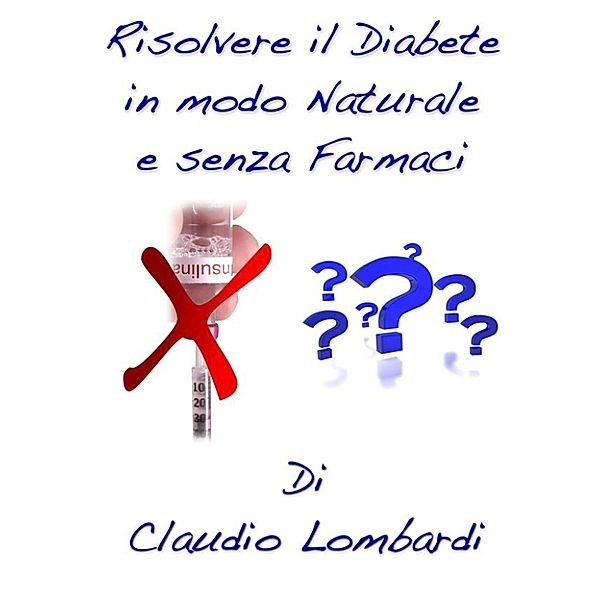 Risolvere il diabete in modo naturale e senza farmaci, Claudio Lombardi