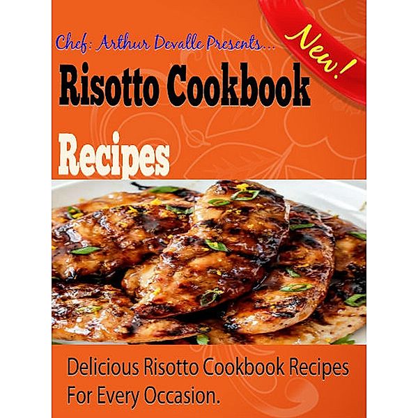 Risotto Cookbook Recipes: Delicious Risotto Cookbook Recipes For Every Occasion., ARTHUR DEVALLE