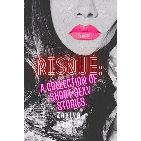 Risqué: a collection of short sexy stories, Zakiya Raines