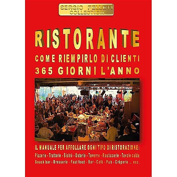 Ristorante. Come riempirlo di clienti 365 giorni l’anno, Sergio Felleti