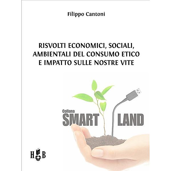 Risvolti economici, sociali, ambientali del consumo etico e impatto sulle nostre vite / Smart Land Bd.16, Filippo Cantoni