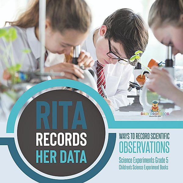 Rita Records Her Data : Ways to Record Scientific Observations | Science Experiments Grade 5 | Children's Science Experiment Books / Baby Professor, Baby