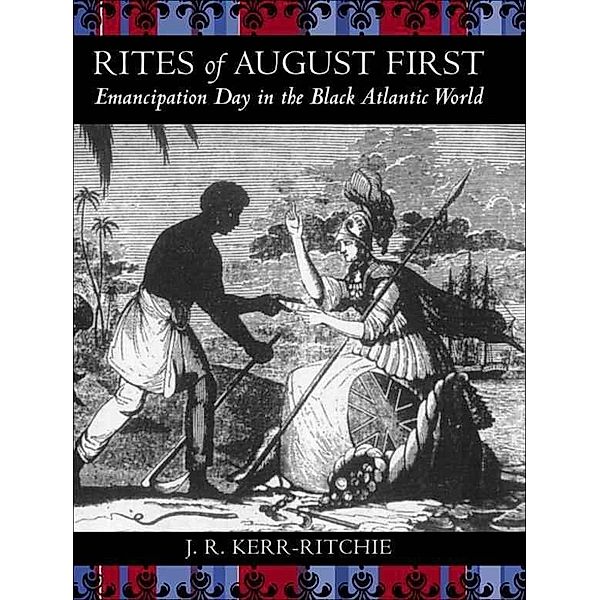 Rites of August First / Antislavery, Abolition, and the Atlantic World, Jeffrey R. Kerr-Ritchie