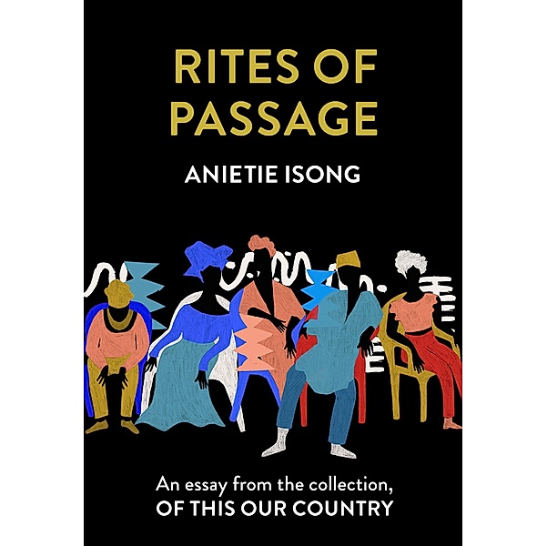 Rites of Passage: An essay from the collection, Of This Our Country, Anietie Isong