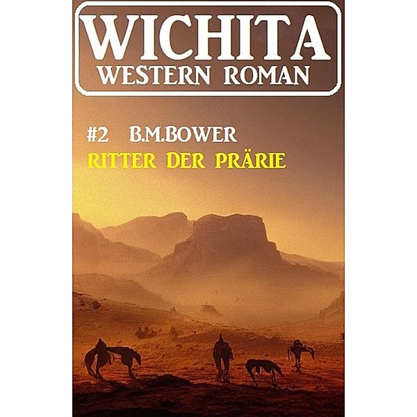 Ritter der Prärie: Wichita Western Roman 2, B. M. Bower