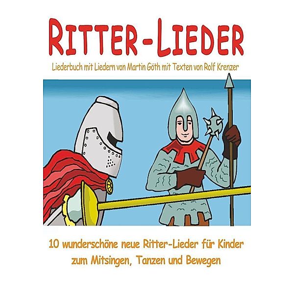 Ritter-Lieder für Kinder - 10 wunderschöne neue Ritter-Lieder für Kinder zum Mitsingen, Tanzen und Bewegen, Rolf Krenzer, Martin Göth