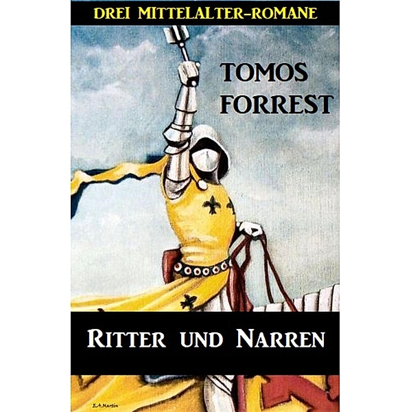 Ritter und Narren: Drei Mittelalter Romane, Tomos Forrest