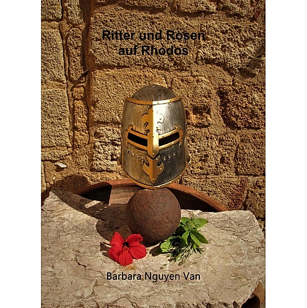 Ritter und Rosen auf Rhodos / Rhodos in Zeiten der Johanniterritter Bd.1, Barbara Nguyen Van