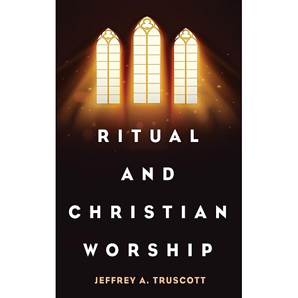 Ritual and Christian Worship, Jeffrey A. Truscott