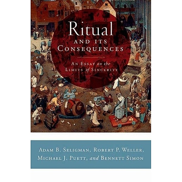 Ritual and Its Consequences, Adam B. Seligman, Robert P. Weller, Michael J, Simon