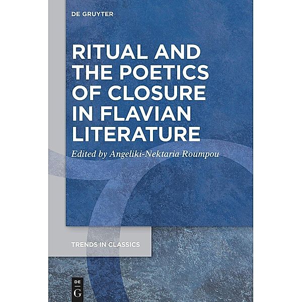 Ritual and the Poetics of Closure in Flavian Literature / Trends in Classics - Supplementary Volumes Bd.147