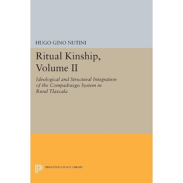 Ritual Kinship, Volume II / Princeton Legacy Library Bd.756, Hugo Gino Nutini