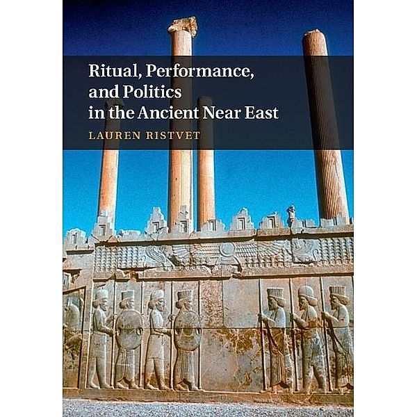 Ritual, Performance, and Politics in the Ancient Near East, Lauren Ristvet