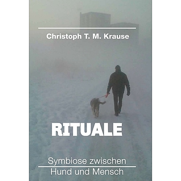 Rituale - Symbiose zwischen Hund und Mensch; ., Christoph T. M. Krause