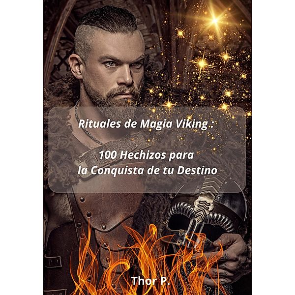 Rituales de Magia Viking: 100 Hechizos para la Conquista de tu Destino, Thor P.