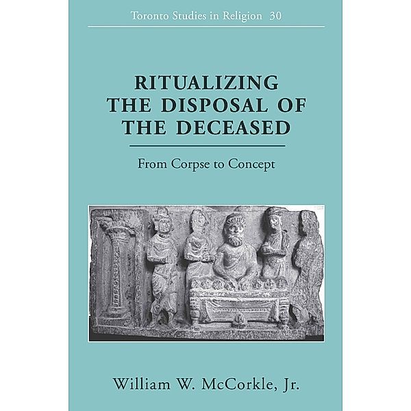 Ritualizing the Disposal of the Deceased, William W McCorkle