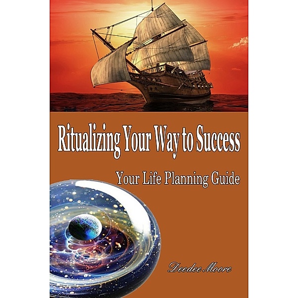 Ritualizing Your Way to Success: Your Life Planning Guide, Deedee Moore