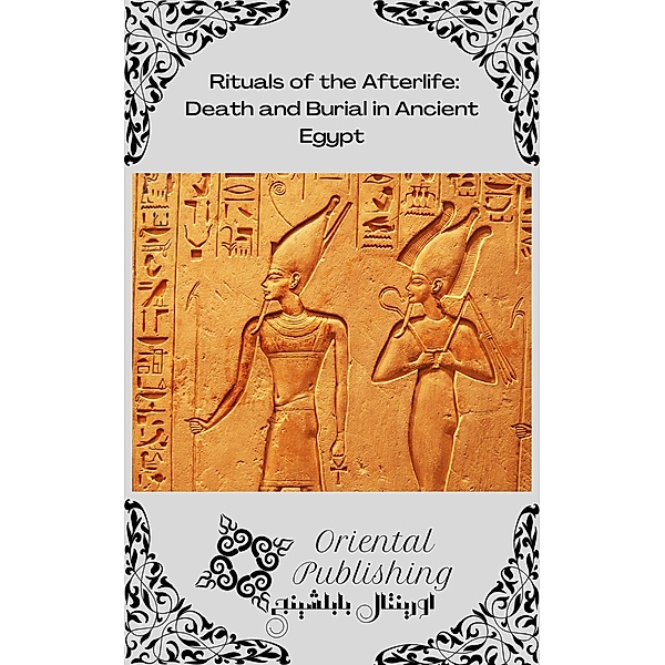 Rituals of the Afterlife Death and Burial in Ancient Egypt, Oriental Publishing