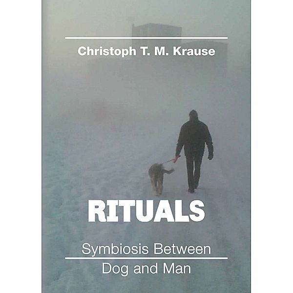 Rituals - Symbiosis between Dog and Man, Christoph T. M. Krause