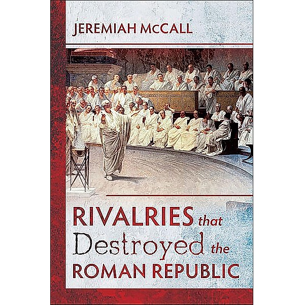 Rivalries that Destroyed the Roman Republic, Jeremiah McCall
